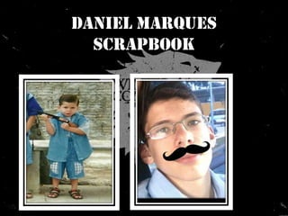 Daniel Marques
Scrapbook
 