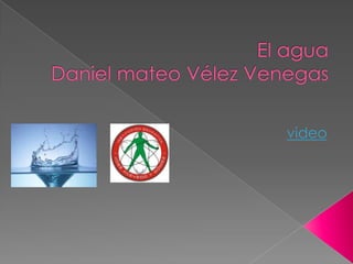  El aguaDaniel mateo Vélez Venegas video 