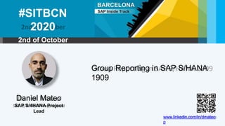 Daniel Mateo
SAP S/4HANA Project
Lead
Group Reporting in SAP S/HANA
1909
#SITBCN
2020
2nd of October
www.linkedin.com/in/dmateo
p
 