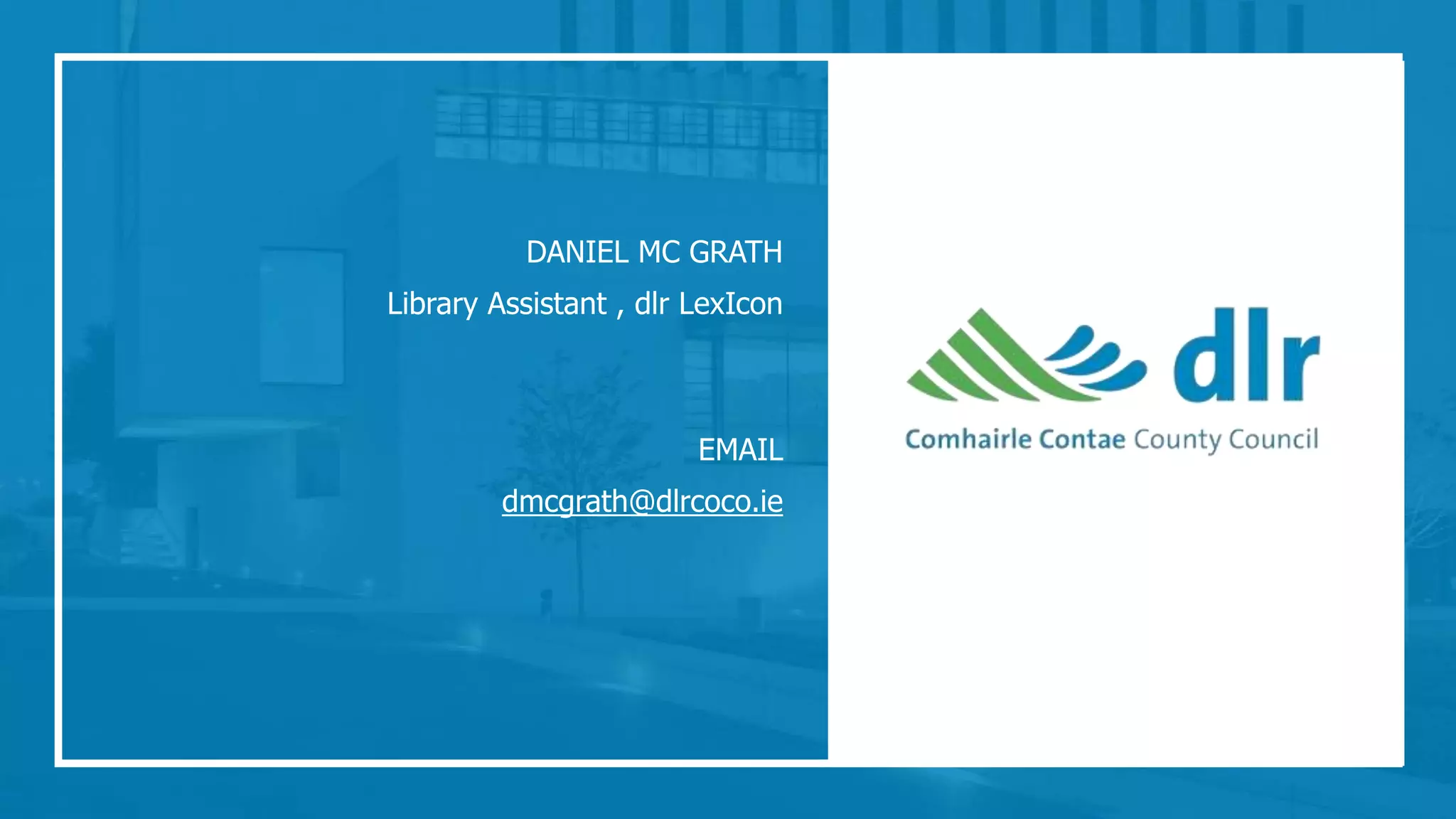 DANIEL MC GRATH
Library Assistant , dlr LexIcon
EMAIL
dmcgrath@dlrcoco.ie
 