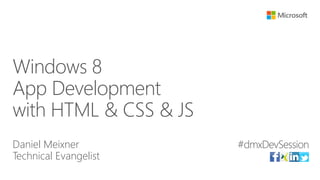 Windows 8              #UGWindows

App Development
with HTML & CSS & JS
Daniel Meixner         #dmxDevSession
Technical Evangelist
 