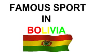 FAMOUS SPORT
IN
BOLIVIA
 
