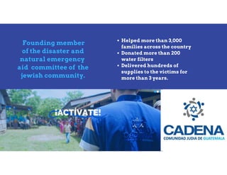 A B R A H A M L I N C O L N
Founding member
of the disaster and
natural emergency
aid committee of the
jewish community.
Helped more than 3,000
families across the country
Donated more than 200
water filters
Delivered hundreds of
supplies to the victims for
more than 3 years.
 