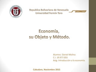 Alumno: Daniel Molina
C.I. 19.977.055
Asig: Introducción a la economía.
Cabudare, Noviembre 2015
 