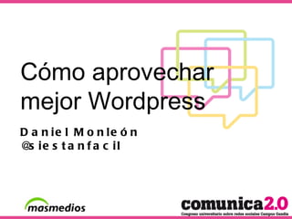 Cómo aprovechar  mejor Wordpress Daniel Monleón @siestanfacil 