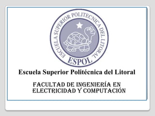 Escuela Superior Politécnica del Litoral
    Facultad de Ingeniería en
    Electricidad y Computación
 