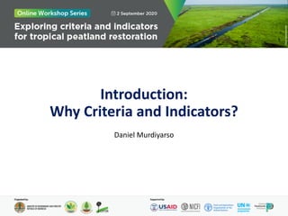 Introduction:
Why Criteria and Indicators?
Daniel Murdiyarso
 
