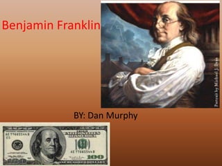 Benjamin Franklin
BY: Dan Murphy
 