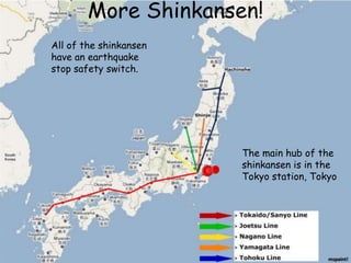 More Shinkansen!
The main hub of the
shinkansen is in the
Tokyo station, Tokyo
All of the shinkansen
have an earthquake
stop safety switch.
mspaint!