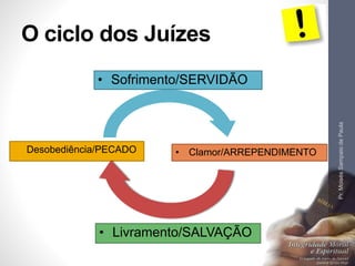 O ciclo dos Juízes 
• Sofrimento/SERVIDÃO 
• Desobediência/PECADO 
• Clamor/ARREPENDIMENTO 
• Livramento/SALVAÇÃO 
Pr. Moisés Sampaio de Paula 
 