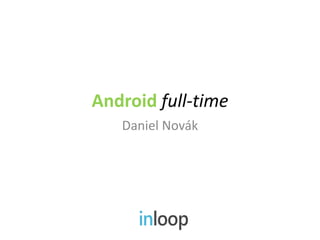 Android full-time
   Daniel Novák
 