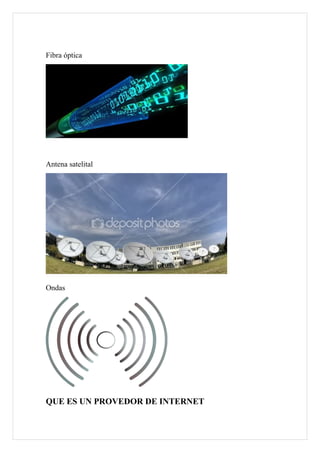 Fibra óptica
Antena satelital
Ondas
QUE ES UN PROVEDOR DE INTERNET
 