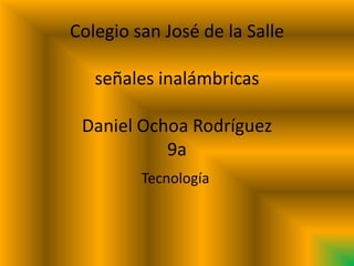 Colegio san José de la Salleseñales inalámbricas Daniel Ochoa Rodríguez9a Tecnología  
