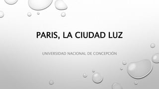 PARIS, LA CIUDAD LUZ
UNIVERSIDAD NACIONAL DE CONCEPCIÓN
 