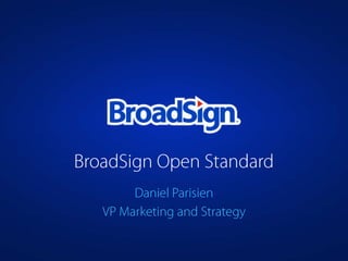 Daniel Parisien
VP Marketing and Strategy
BroadSign Open Standard
 