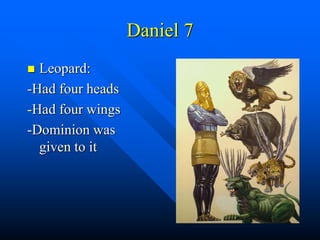Daniel 7
 Leopard:
-Had four heads
-Had four wings
-Dominion was
given to it
 