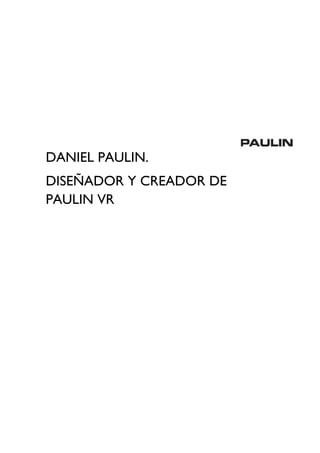 DANIEL PAULIN.
DISEÑADOR Y CREADOR DE
PAULIN VR
 