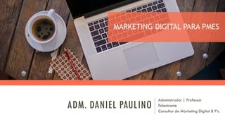 ADM. DANIEL PAULINO
Administrador | Professor
Palestrante
Consultor de Marketing Digital 8 P’s.
 