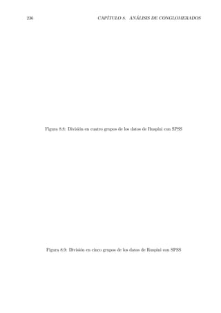 236 CAPÍTULO 8. ANÁLISIS DE CONGLOMERADOS
Figura 8.8: División en cuatro grupos de los datos de Ruspini con SPSS
Figura 8.9: División en cinco grupos de los datos de Ruspini con SPSS
 