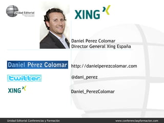 Daniel_PerezColomar @dani_perez http://danielperezcolomar.com Daniel Perez Colomar Director General Xing España 