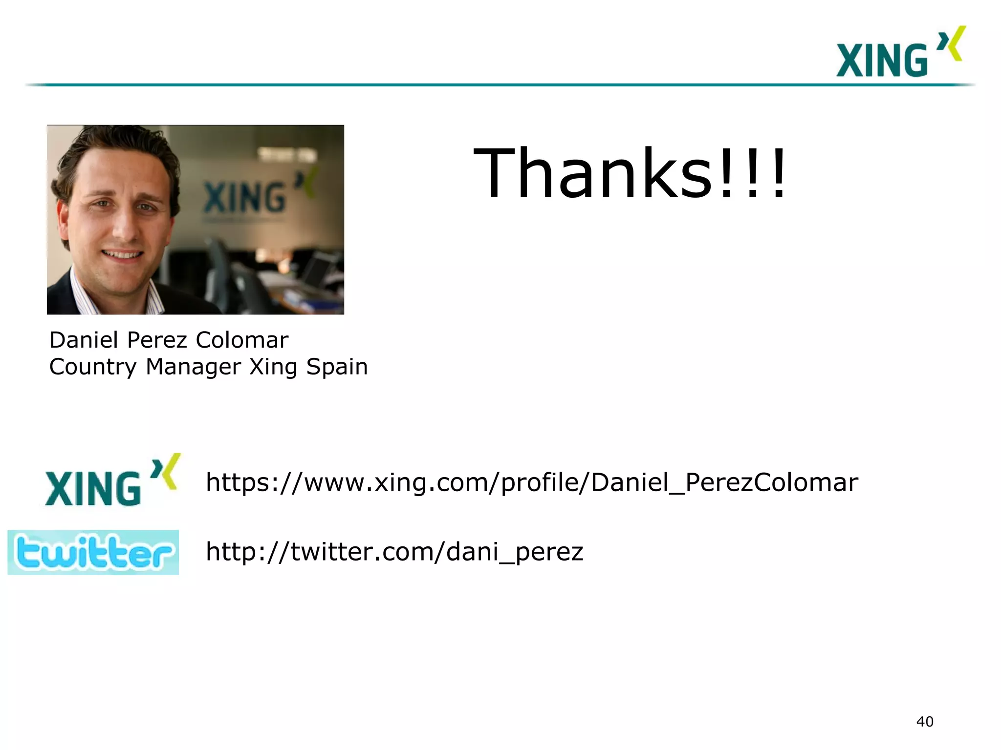 https://www.xing.com/profile/Daniel_PerezColomar http://twitter.com/dani_perez Thanks!!! Daniel Perez Colomar Country Manager Xing Spain 