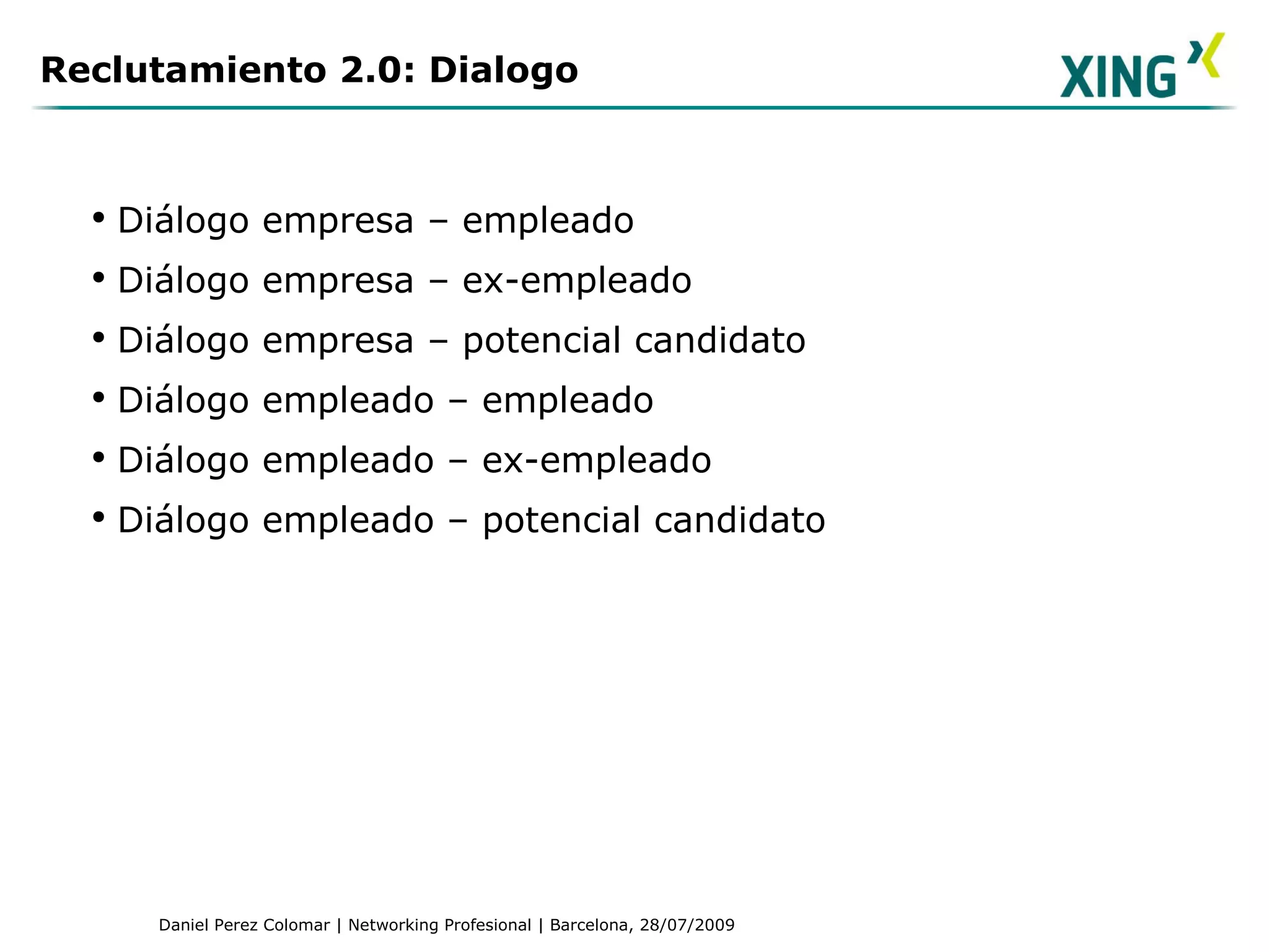 Reclutamiento 2.0: Dialogo Diálogo empresa – empleado Diálogo empresa – ex-empleado Diálogo empresa – potencial candidato Diálogo empleado – empleado Diálogo empleado – ex-empleado Diálogo empleado – potencial candidato 