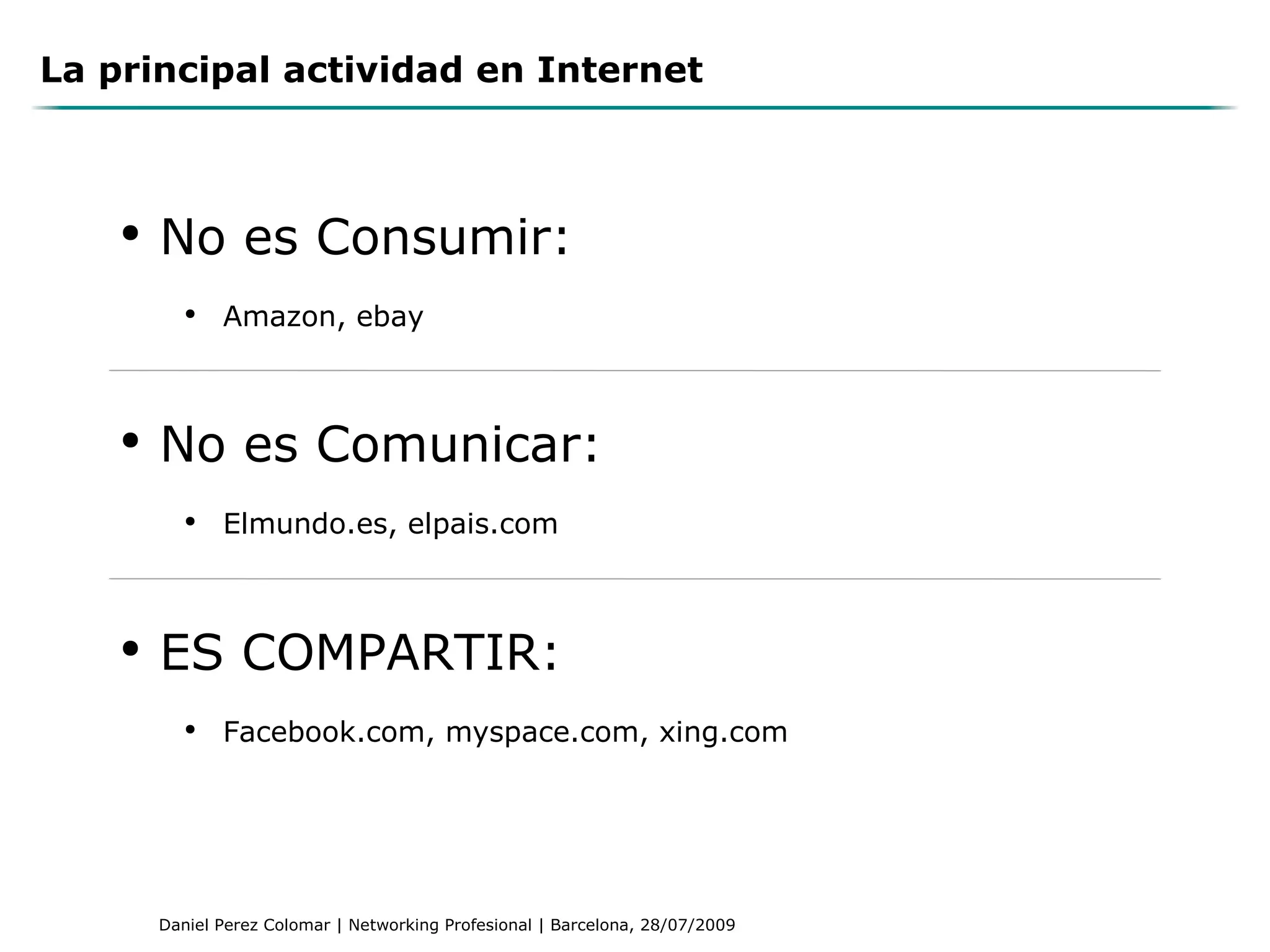 La principal actividad en Internet No es Consumir:  Amazon, ebay No es Comunicar:  Elmundo.es, elpais.com ES COMPARTIR:  Facebook.com, myspace.com, xing.com 