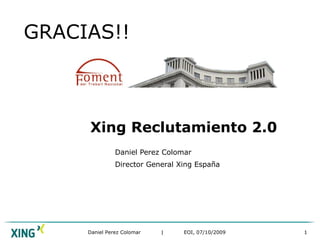 Xing Reclutamiento 2.0 Daniel Perez Colomar Director General Xing España GRACIAS!! 