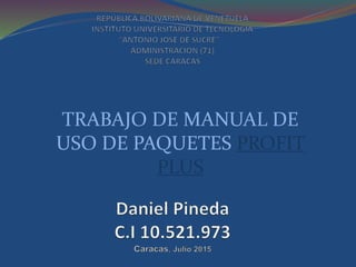 TRABAJO DE MANUAL DE
USO DE PAQUETES PROFIT
PLUS
 