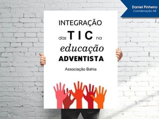 How to reach the community?
INTEGRAÇÃO
das T I C na 
educação
Associação Bahia
Daniel PinheiroDaniel Pinheiro
Coordenação AB
ADVENTISTA
 