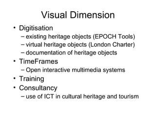 Visual Dimension <ul><li>Digitisation </li></ul><ul><ul><li>existing heritage objects (EPOCH Tools) </li></ul></ul><ul><ul...