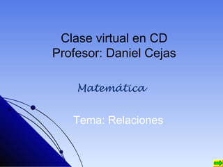 Clase virtual en CD Profesor: Daniel Cejas ,[object Object],Tema: Relaciones 