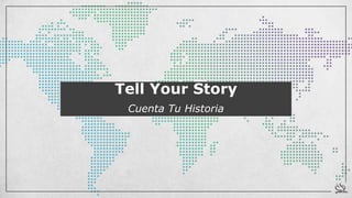 Tell Your Story
Cuenta Tu Historia
 