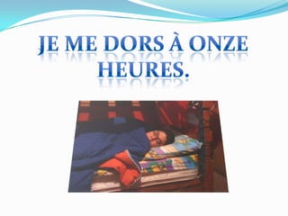 Je me dors à onzeheures.