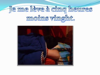 Je me lève à cinqheuresmoinsvinght.