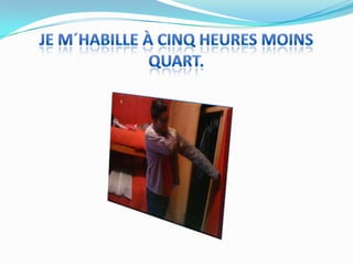 Je m´habille à cinqheuresmoinsquart.
