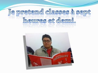 Je pretendclasses à septheures et demi.