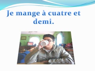 Je mange à cuatre et demi.