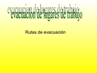 Rutas de evacuación evacuacion de lugares de trabajo 