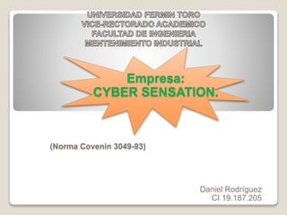 Empresa: 
CYBER SENSATION. 
(Norma Covenin 3049-93) 
ELABORADO POR: 
Daniel Rodríguez 
CI 19.187.205 
 