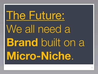 The Future:
We all need a
Brand built on a
Micro-Niche.
                   15
 