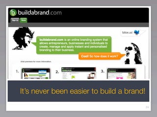 It’s never been easier to build a brand!
                                           24
 