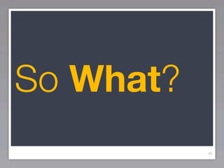 So What?
           35
 
