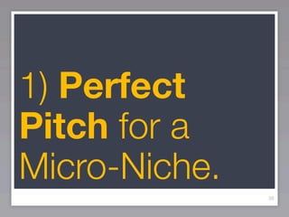 1) Perfect
Pitch for a
Micro-Niche.
               38
 