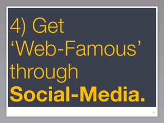 4) Get
‘Web-Famous’
through
Social-Media.
                41
 