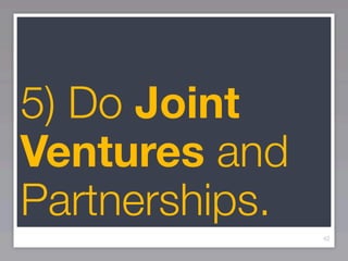 5) Do Joint
Ventures and
Partnerships.
                42
 
