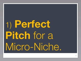 1)Perfect
Pitch for a
Micro-Niche.
               44
 