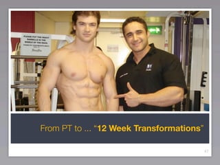 From PT to ... “12 Week Transformations”

                                           47
 