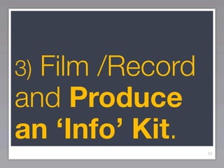 3)Film /Record
and Produce
an ‘Info’ Kit.
                 52
 