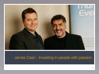 James Caan - Investing in people with passion

                                                60
 